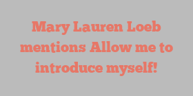 Mary Lauren Loeb mentions Allow me to introduce myself!