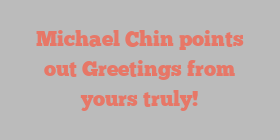 Michael  Chin points out Greetings from yours truly!