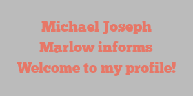 Michael Joseph Marlow informs Welcome to my profile!