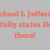 Michael L Jefferson joyfully states Hello there!