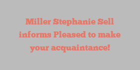 Miller Stephanie Sell informs Pleased to make your acquaintance!