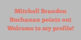Mitchell Brandon Buchanan points out Welcome to my profile!