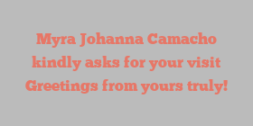 Myra Johanna Camacho kindly asks for your visit Greetings from yours truly!