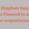 N B Stephen happily notes Pleased to make your acquaintance!