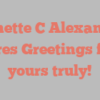 Nanette C Alexander shares Greetings from yours truly!