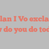 Nhilan I Vo exclaims How do you do today?