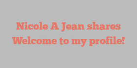 Nicole A Jean shares Welcome to my profile!