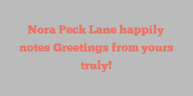 Nora Peck Lane happily notes Greetings from yours truly!