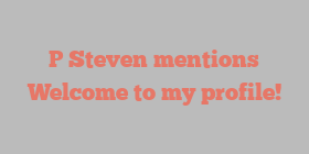 P  Steven mentions Welcome to my profile!