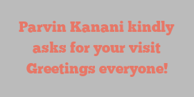 Parvin  Kanani kindly asks for your visit Greetings everyone!
