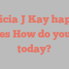 Patricia J Kay happily notes How do you do today?