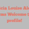 Patricia Louise Alessio informs Welcome to my profile!