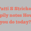 Patti S Stricker happily notes How do you do today?