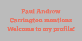 Paul Andrew Carrington mentions Welcome to my profile!