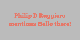 Philip D Ruggiero mentions Hello there!