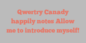 Qwertry  Canady happily notes Allow me to introduce myself!