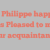 R  P Philippe happily notes Pleased to make your acquaintance!