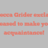 Rebecca  Grider exclaims Pleased to make your acquaintance!