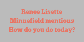 Renee Lisette Minnefield mentions How do you do today?