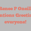 Renee P Oneill mentions Greetings everyone!