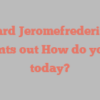 Richard Jeromefredericklee J points out How do you do today?