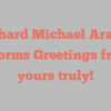Richard Michael Araujo informs Greetings from yours truly!