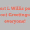 Robert L Willis points out Greetings everyone!