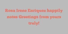 Rosa Irene Enriquez happily notes Greetings from yours truly!