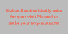Ruben  Ramirez kindly asks for your visit Pleased to make your acquaintance!