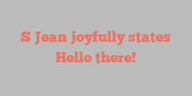 S  Jean joyfully states Hello there!