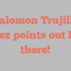 Salomon Trujillo Juarez points out Hello there!