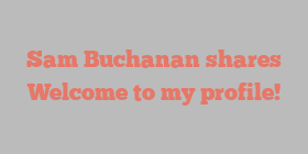 Sam  Buchanan shares Welcome to my profile!