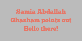 Samia Abdallah Ghasham points out Hello there!