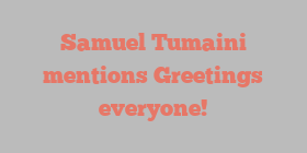 Samuel  Tumaini mentions Greetings everyone!