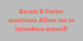 Sarah B Foster mentions Allow me to introduce myself!