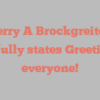 Sherry A Brockgreitens joyfully states Greetings everyone!
