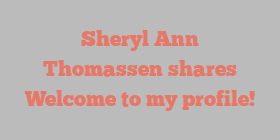 Sheryl Ann Thomassen shares Welcome to my profile!