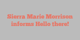 Sierra Marie Morrison informs Hello there!