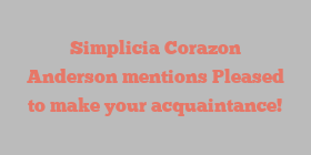Simplicia Corazon Anderson mentions Pleased to make your acquaintance!