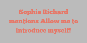 Sophie  Richard mentions Allow me to introduce myself!