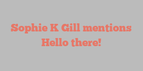 Sophie K Gill mentions Hello there!