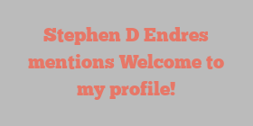 Stephen D Endres mentions Welcome to my profile!