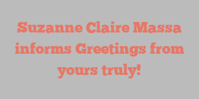 Suzanne Claire Massa informs Greetings from yours truly!