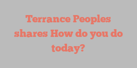 Terrance  Peoples shares How do you do today?