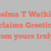 Thelma T Watkins exclaims Greetings from yours truly!