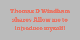Thomas D Windham shares Allow me to introduce myself!