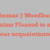 Thomas J Woodburn exclaims Pleased to make your acquaintance!
