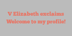 V  Elizabeth exclaims Welcome to my profile!