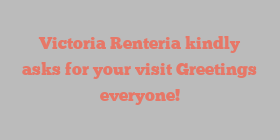 Victoria  Renteria kindly asks for your visit Greetings everyone!