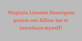 Virginia Lissette Henriquez points out Allow me to introduce myself!